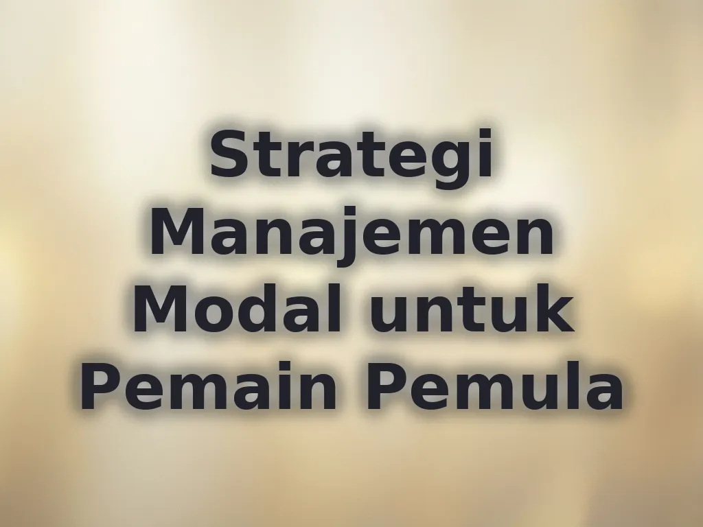 Strategi Manajemen Modal untuk Pemain Pemula