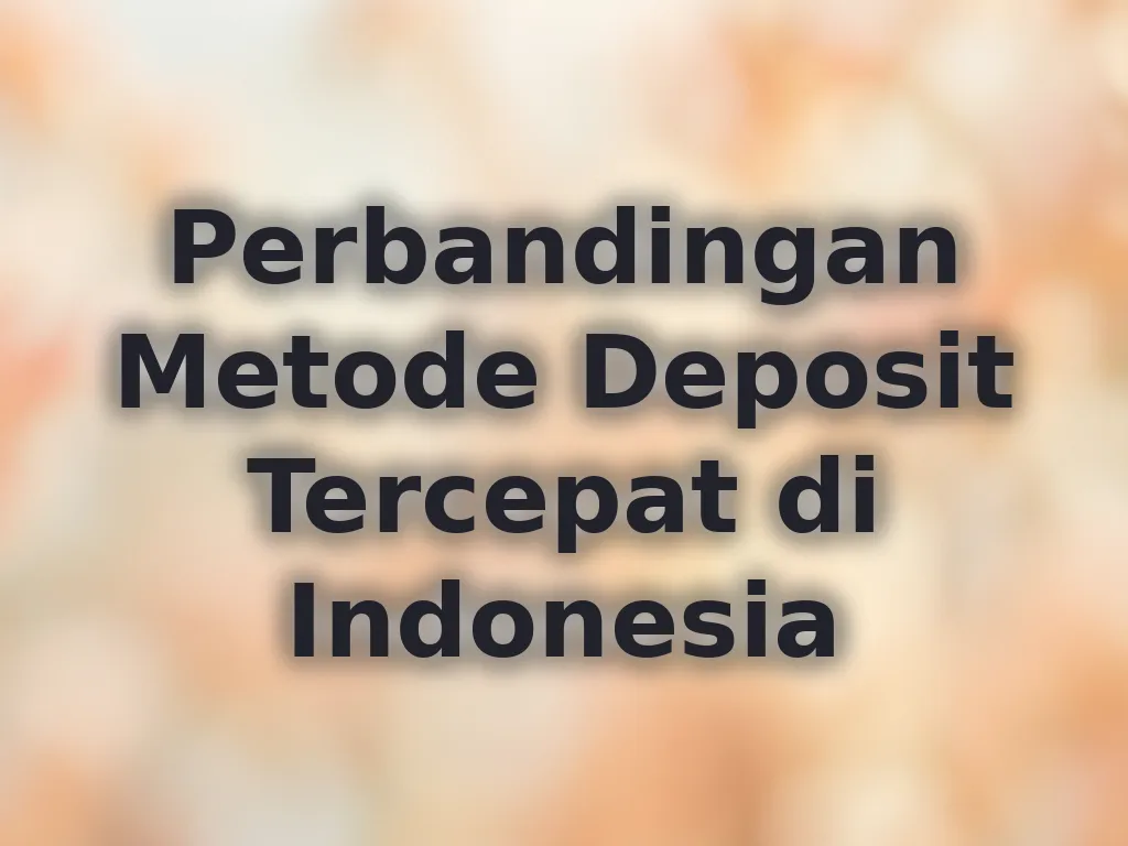 Perbandingan Metode Deposit Tercepat di Indonesia